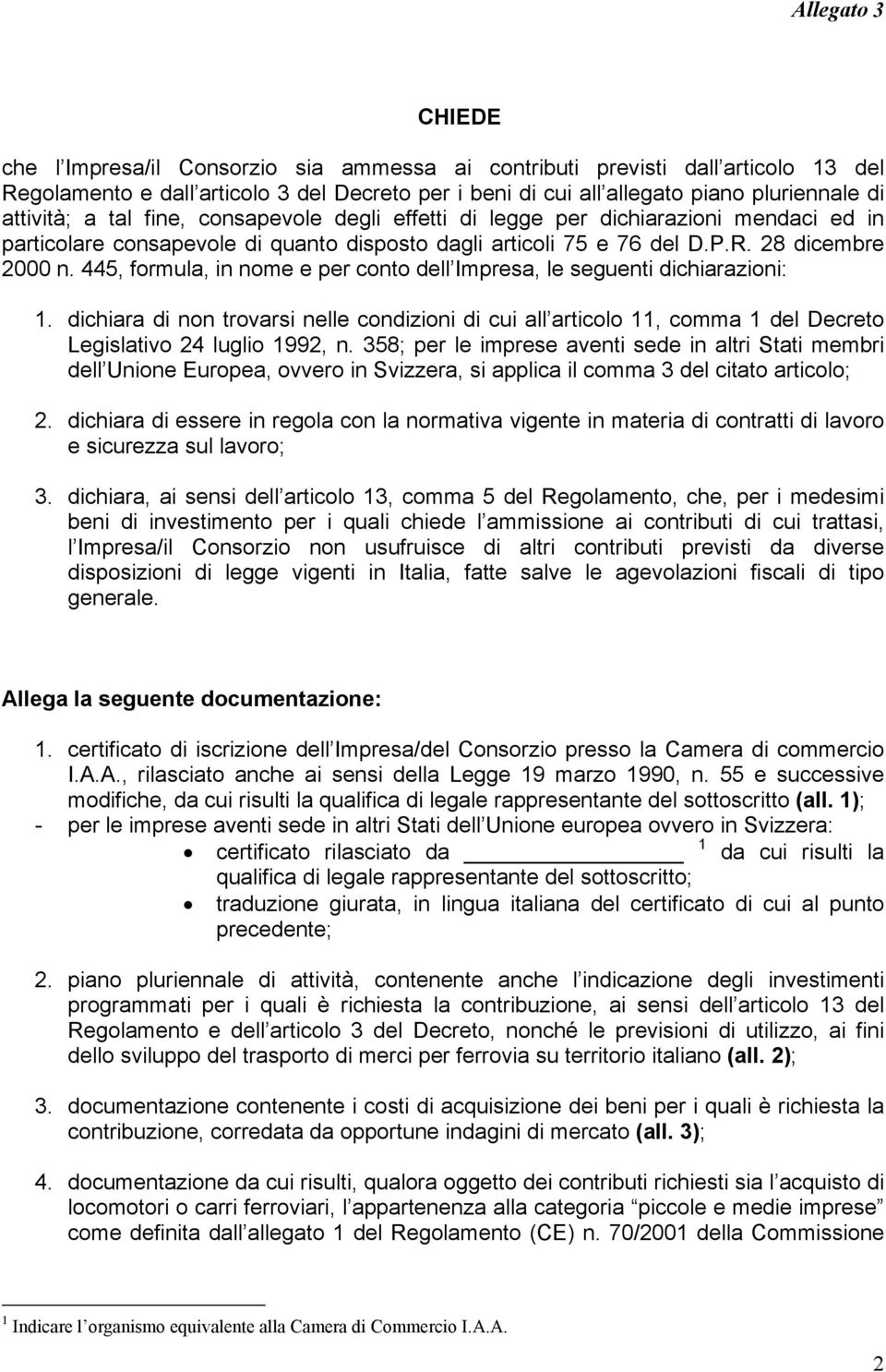 445, formula, in nome e per conto dell Impresa, le seguenti dichiarazioni: 1. dichiara di non trovarsi nelle condizioni di cui all articolo 11, comma 1 del Decreto Legislativo 24 luglio 1992, n.