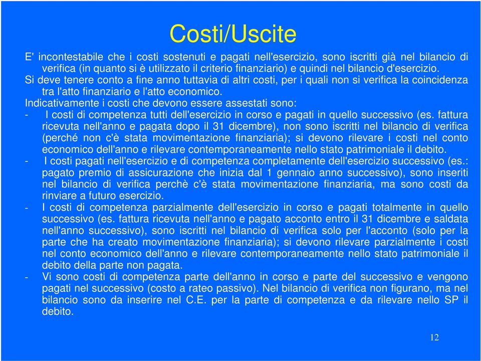 Indicativamente i costi che devono essere assestati sono: - I costi di competenza tutti dell'esercizio in corso e pagati in quello successivo (es.