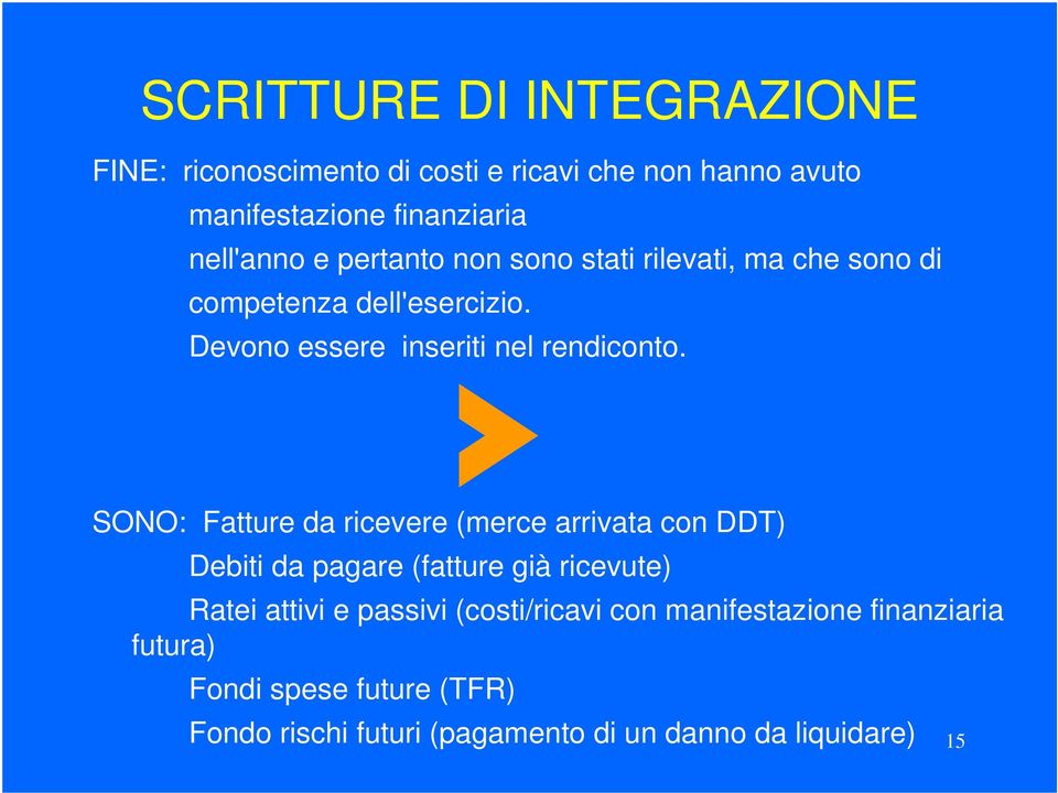 SONO: Fatture da ricevere (merce arrivata con DDT) Debiti da pagare (fatture già ricevute) Ratei attivi e passivi