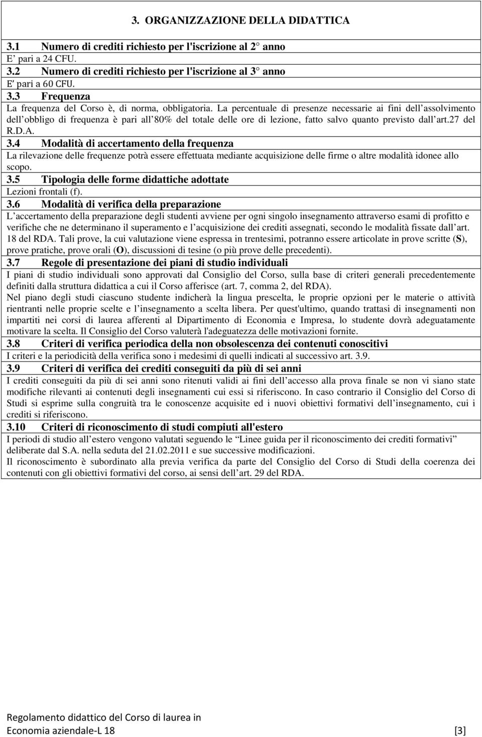 4 Modalità di accertamento della frequenza La rilevazione delle frequenze potrà essere effettuata mediante acquisizione delle firme o altre modalità idonee allo scopo. 3.