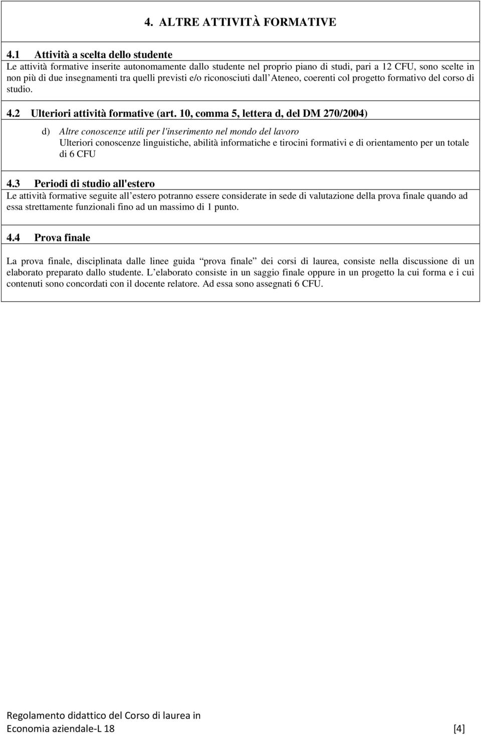 previsti e/o riconosciuti dall Ateneo, coerenti col progetto formativo del corso di studio. 4.2 Ulteriori attività formative (art.