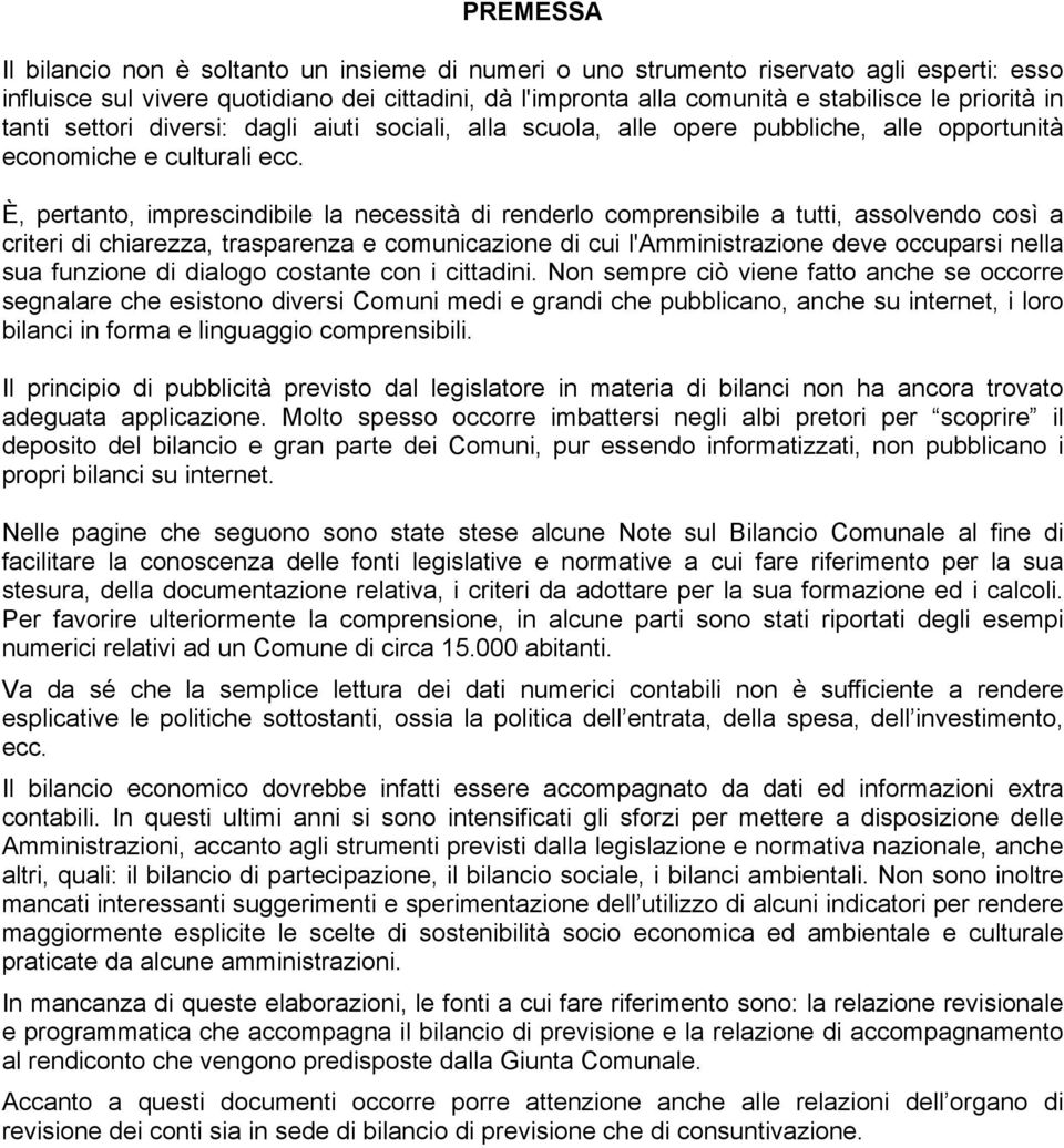 È, pertanto, imprescindibile la necessità di renderlo comprensibile a tutti, assolvendo così a criteri di chiarezza, trasparenza e comunicazione di cui l'amministrazione deve occuparsi nella sua