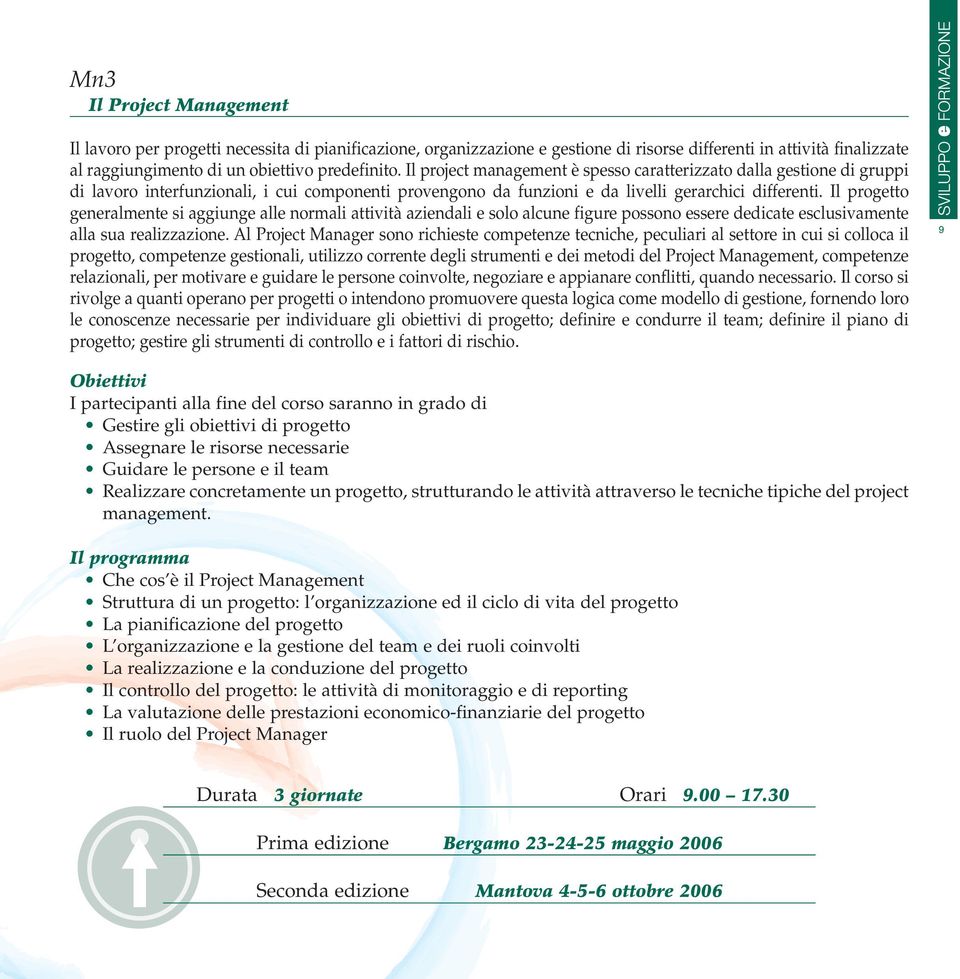 Il progetto generalmente si aggiunge alle normali attività aziendali e solo alcune figure possono essere dedicate esclusivamente alla sua realizzazione.