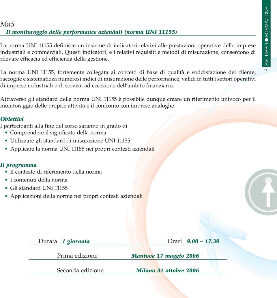 La norma UNI 11155, fortemente collegata ai concetti di base di qualità e soddisfazione del cliente, raccoglie e sistematizza numerosi indici di misurazione delle performance, validi in tutti i