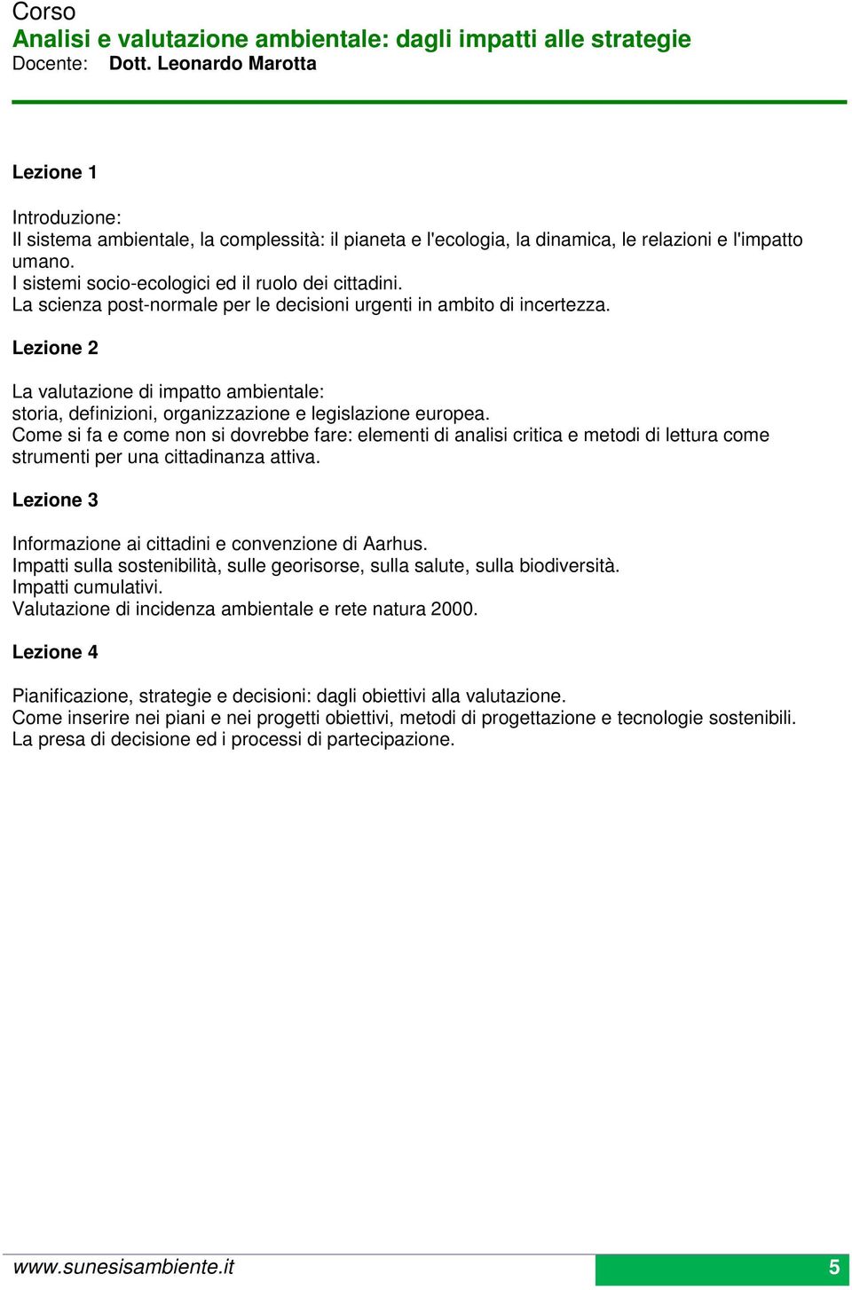 La scienza post-normale per le decisioni urgenti in ambito di incertezza. La valutazione di impatto ambientale: storia, definizioni, organizzazione e legislazione europea.