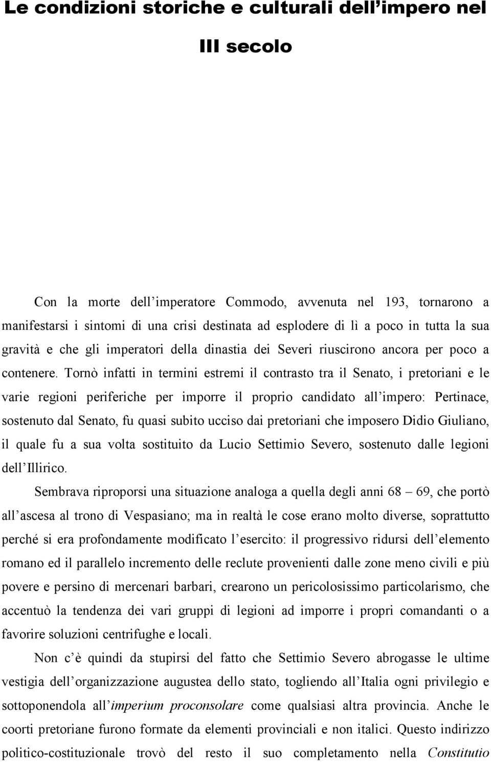 Tornò infatti in termini estremi il contrasto tra il Senato, i pretoriani e le varie regioni periferiche per imporre il proprio candidato all impero: Pertinace, sostenuto dal Senato, fu quasi subito