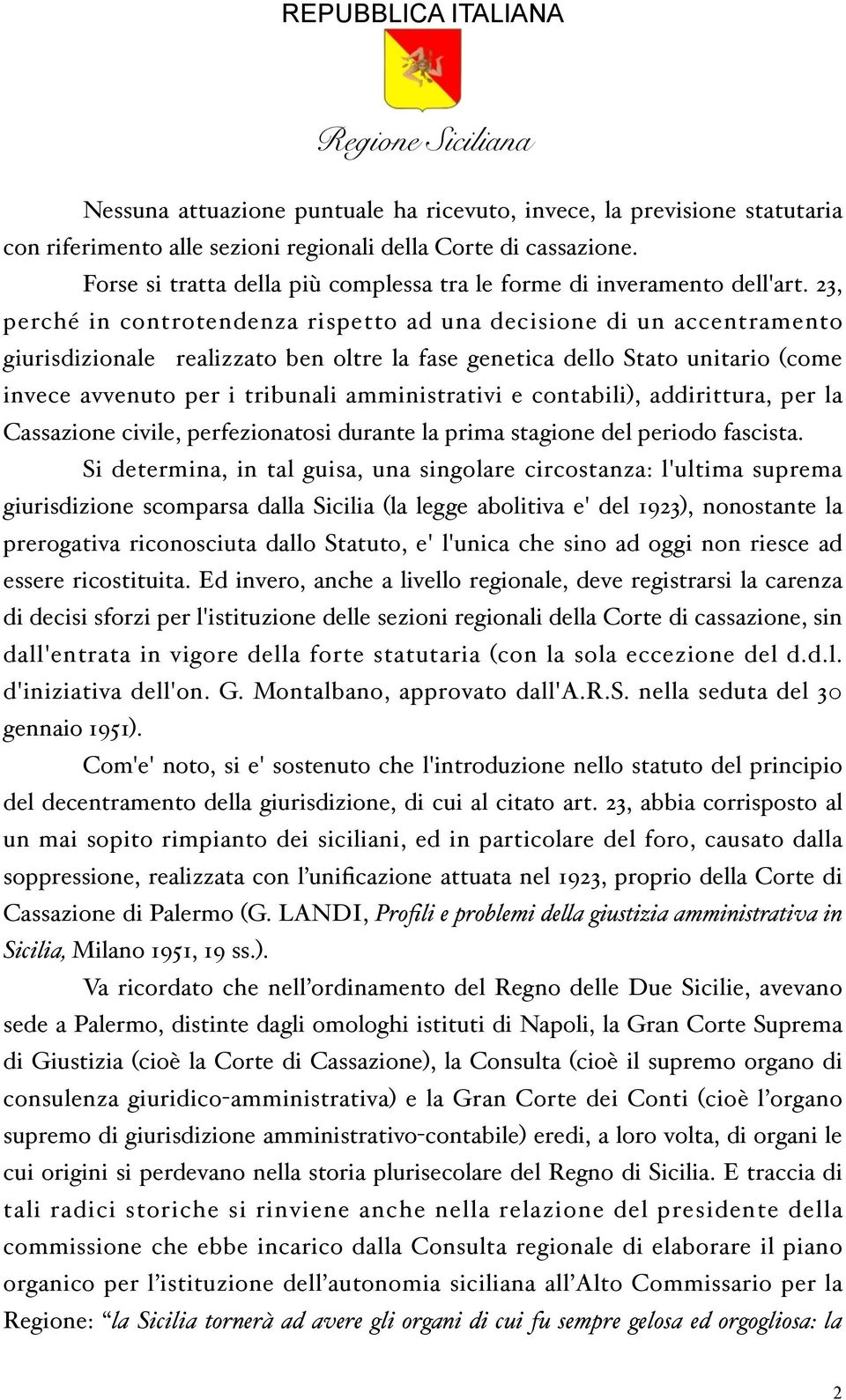 23, perché in controtendenza rispetto ad una decisione di un accentramento giurisdizionale realizzato ben oltre la fase genetica dello Stato unitario (come invece avvenuto per i tribunali