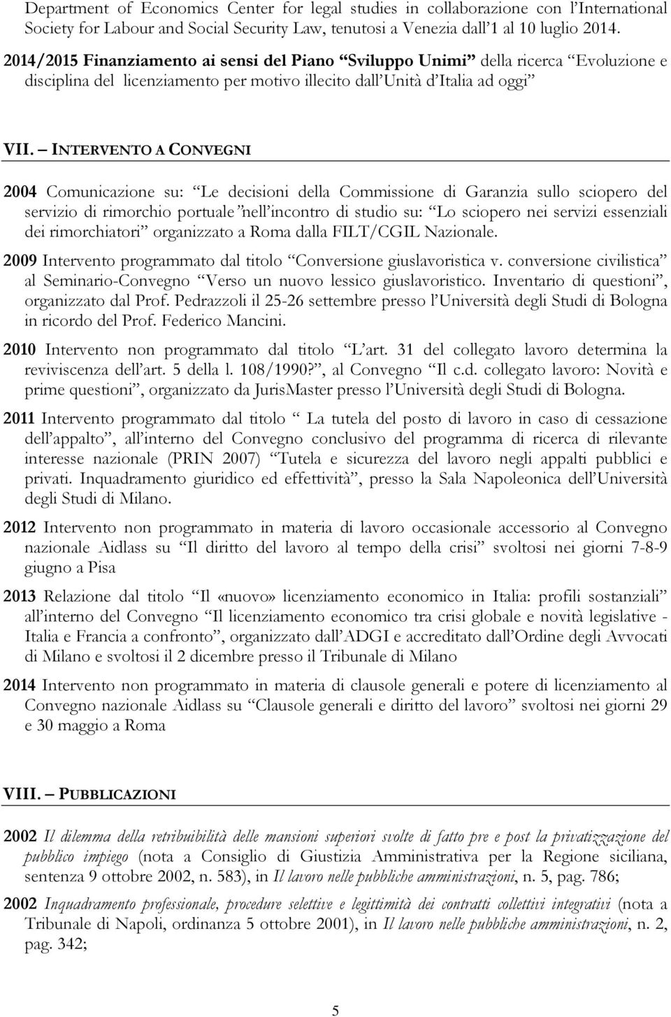 INTERVENTO A CONVEGNI 2004 Comunicazione su: Le decisioni della Commissione di Garanzia sullo sciopero del servizio di rimorchio portuale nell incontro di studio su: Lo sciopero nei servizi