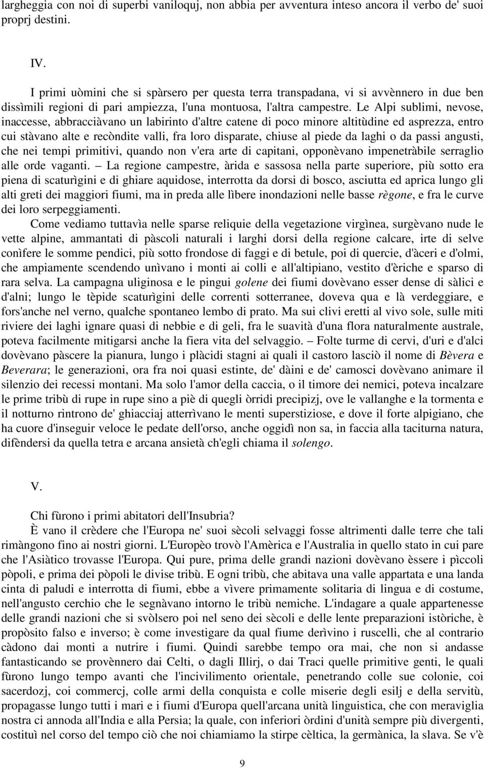 Le Alpi sublimi, nevose, inaccesse, abbracciàvano un labirinto d'altre catene di poco minore altitùdine ed asprezza, entro cui stàvano alte e recòndite valli, fra loro disparate, chiuse al piede da