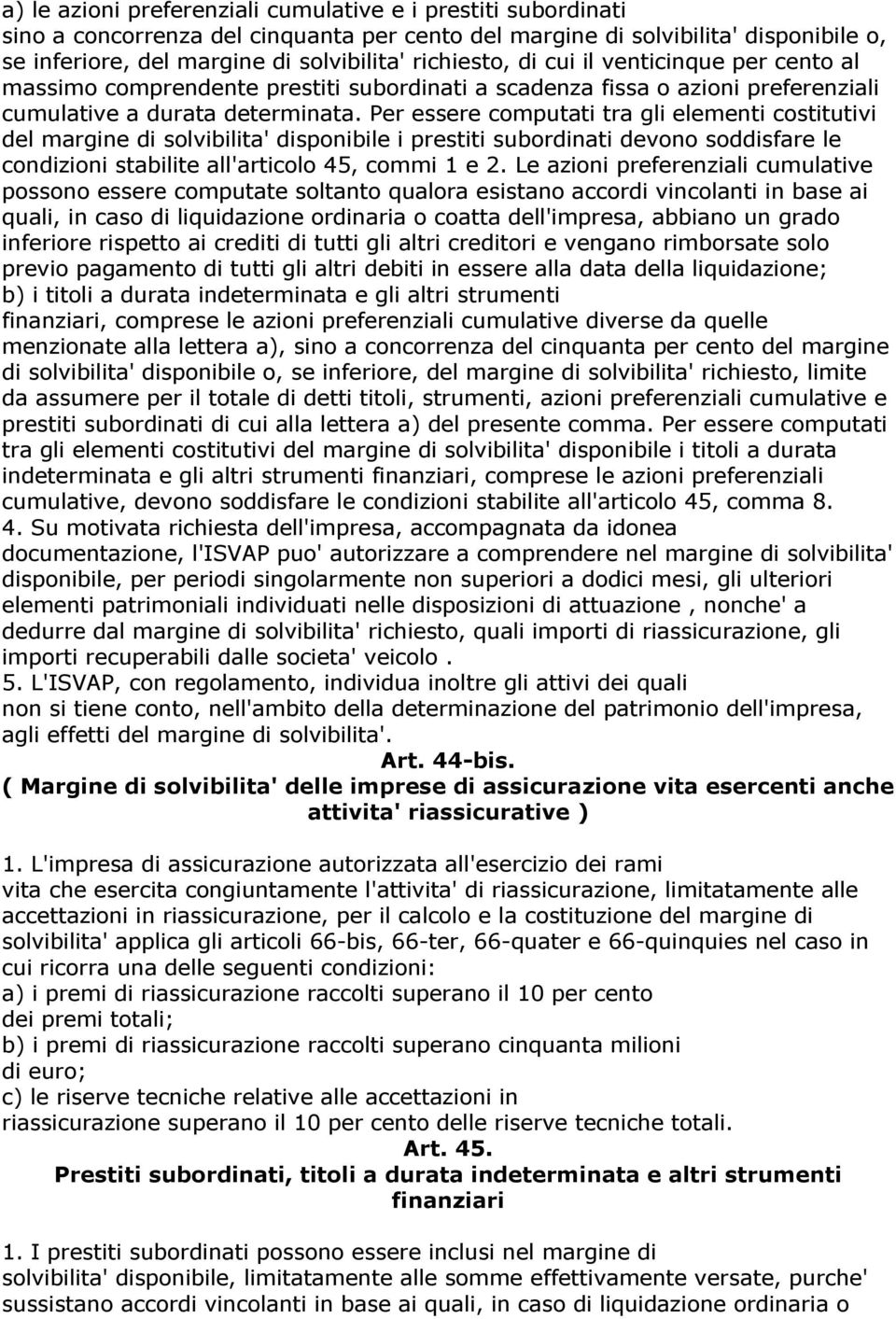 Per essere computati tra gli elementi costitutivi del margine di solvibilita' disponibile i prestiti subordinati devono soddisfare le condizioni stabilite all'articolo 45, commi 1 e 2.