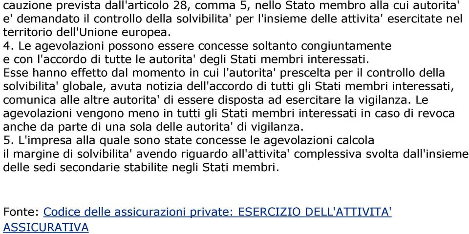 Esse hanno effetto dal momento in cui l'autorita' prescelta per il controllo della solvibilita' globale, avuta notizia dell'accordo di tutti gli Stati membri interessati, comunica alle altre