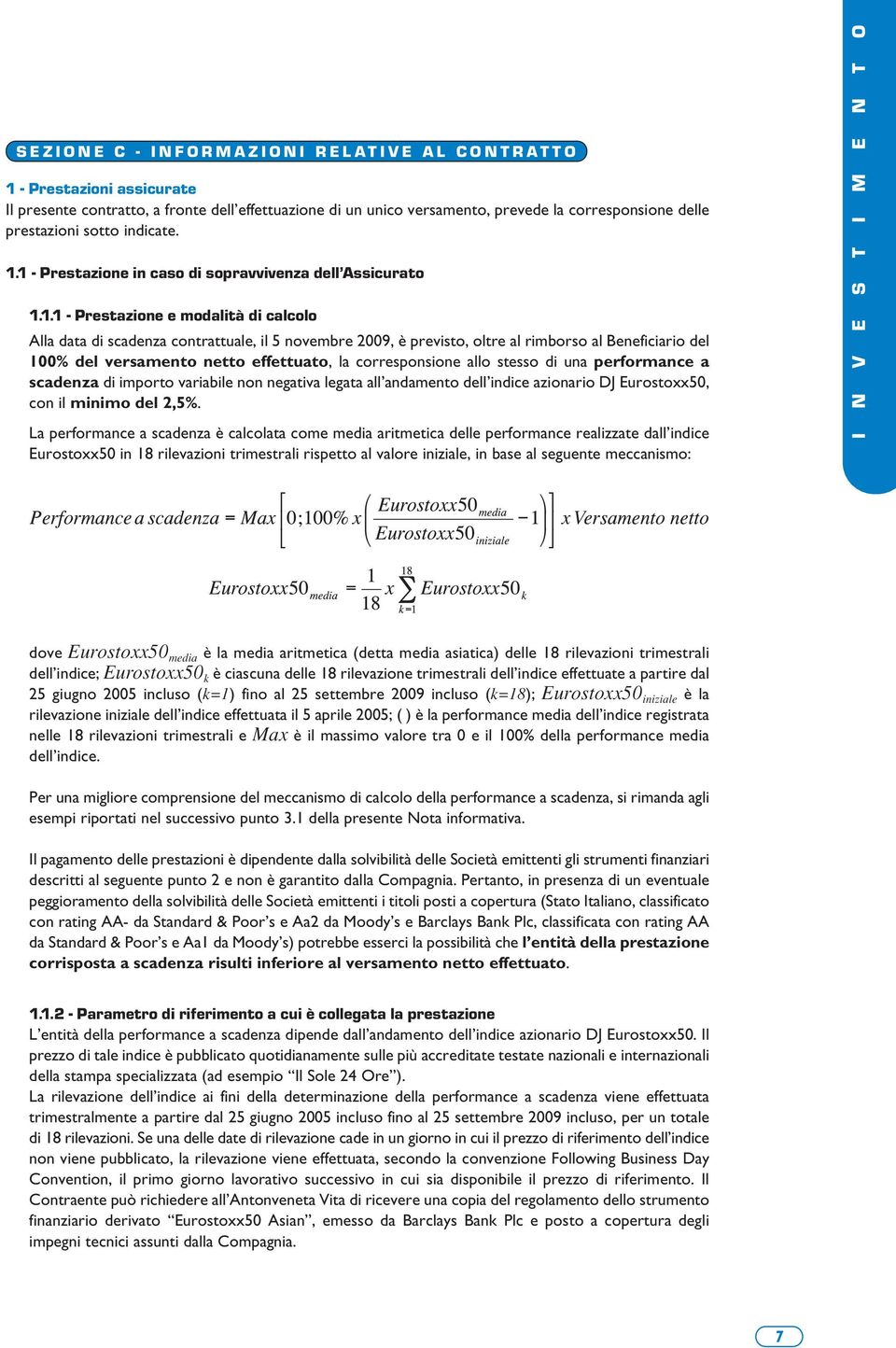 1 - Prestazione in caso di sopravvivenza dell Assicurato 1.1.1 - Prestazione e modalità di calcolo Alla data di scadenza contrattuale, il 5 novembre 2009, è previsto, oltre al rimborso al