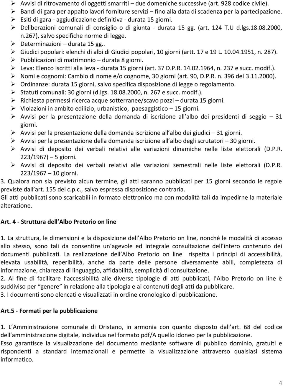 Determinazioni durata 15 gg.. Giudici popolari: elenchi di albi di Giudici popolari, 10 giorni (artt. 17 e 19 L. 10.04.1951, n. 287). Pubblicazioni di matrimonio durata 8 giorni.