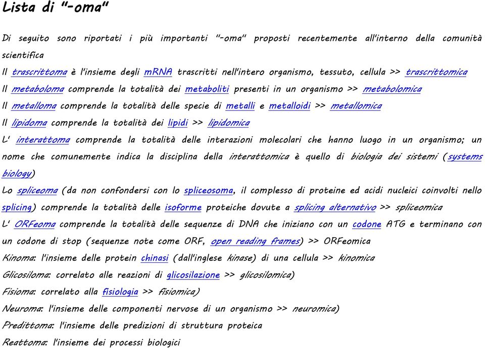 >> metallomica Il lipidoma comprende la totalità dei lipidi >> lipidomica L' interattoma comprende la totalità delle interazioni molecolari che hanno luogo in un organismo; un nome che comunemente