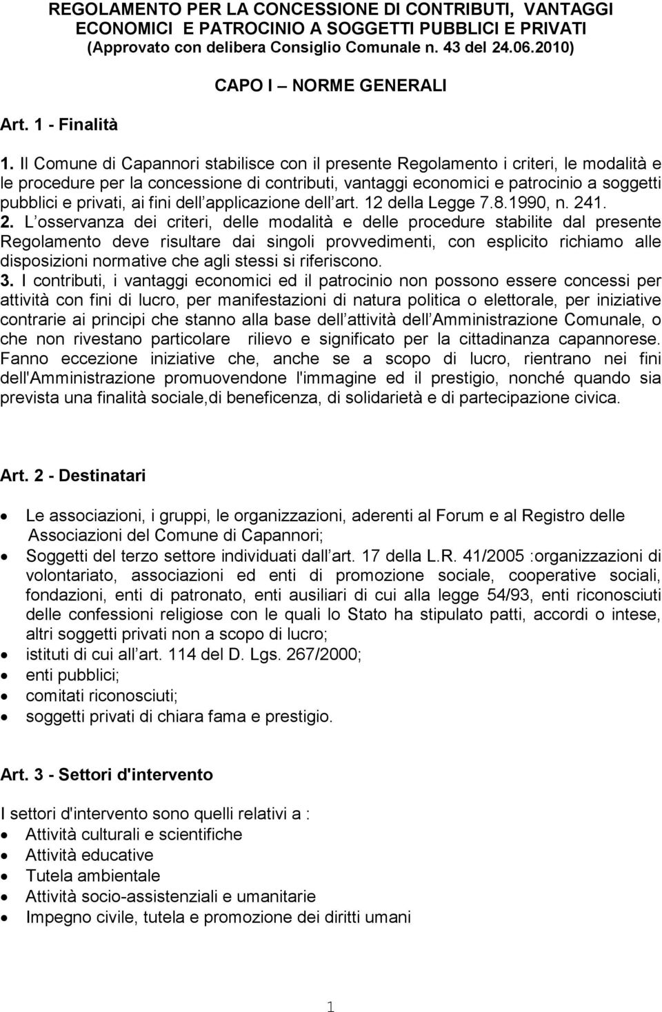 Il Comune di Capannori stabilisce con il presente Regolamento i criteri, le modalità e le procedure per la concessione di contributi, vantaggi economici e patrocinio a soggetti pubblici e privati, ai