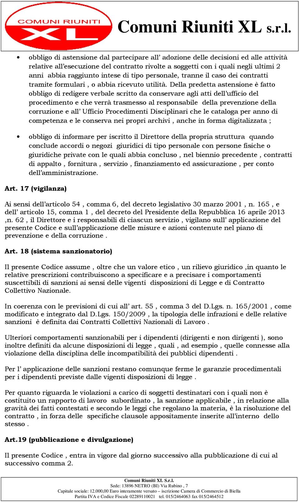 Della predetta astensione è fatto obbligo di redigere verbale scritto da conservare agli atti dell ufficio del procedimento e che verrà trasmesso al responsabile della prevenzione della corruzione e