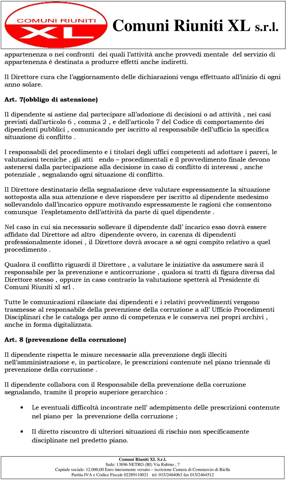 7(obbligo di astensione) Il dipendente si astiene dal partecipare all adozione di decisioni o ad attività, nei casi previsti dall articolo 6, comma 2, e dell articolo 7 del Codice di comportamento