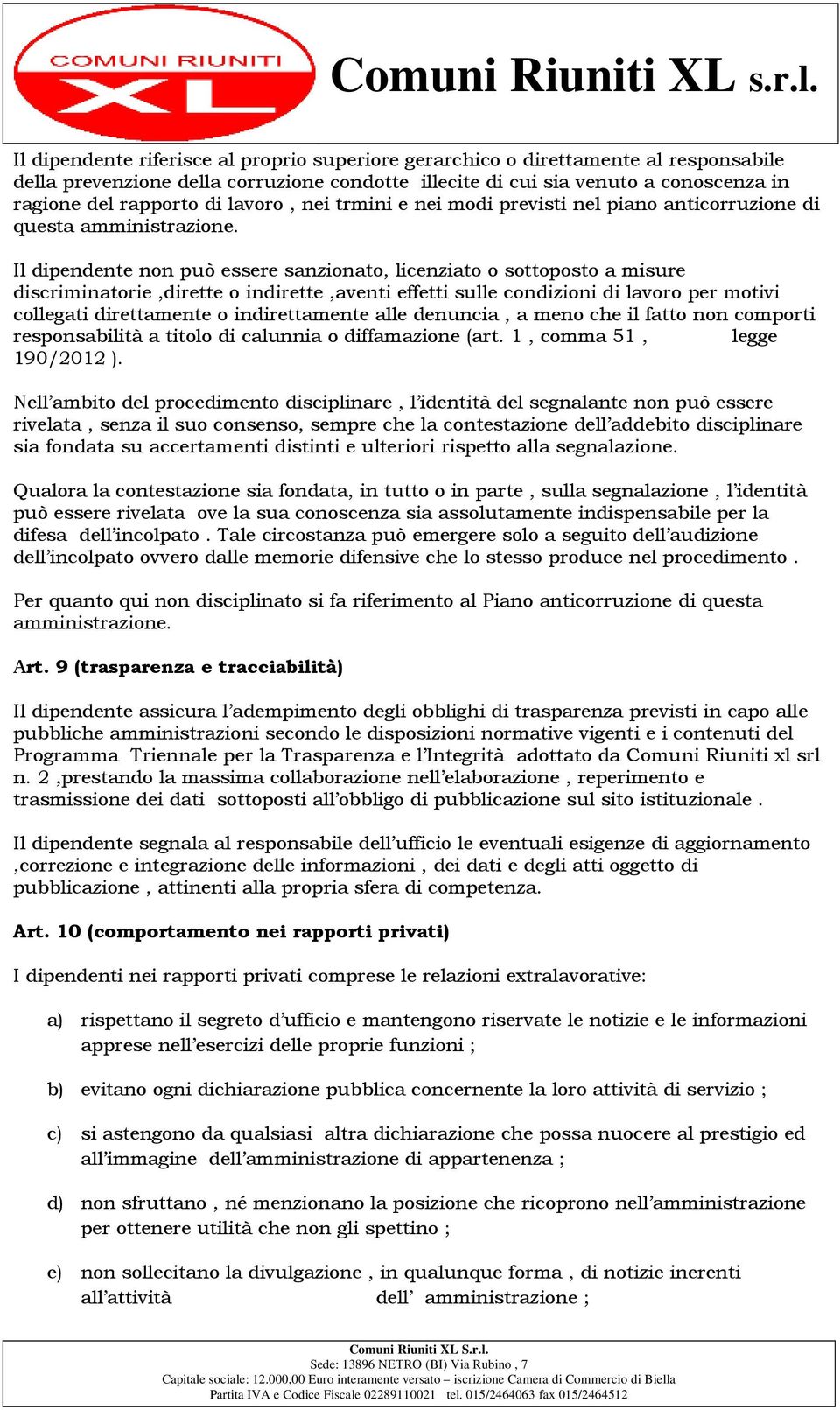 Il dipendente non può essere sanzionato, licenziato o sottoposto a misure discriminatorie,dirette o indirette,aventi effetti sulle condizioni di lavoro per motivi collegati direttamente o