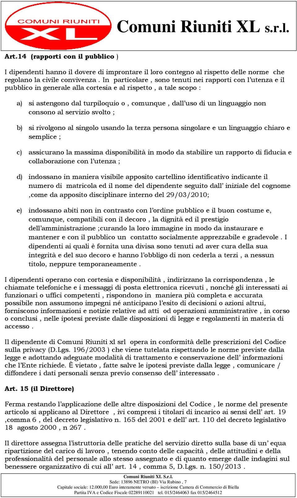 consono al servizio svolto ; b) si rivolgono al singolo usando la terza persona singolare e un linguaggio chiaro e semplice ; c) assicurano la massima disponibilità in modo da stabilire un rapporto