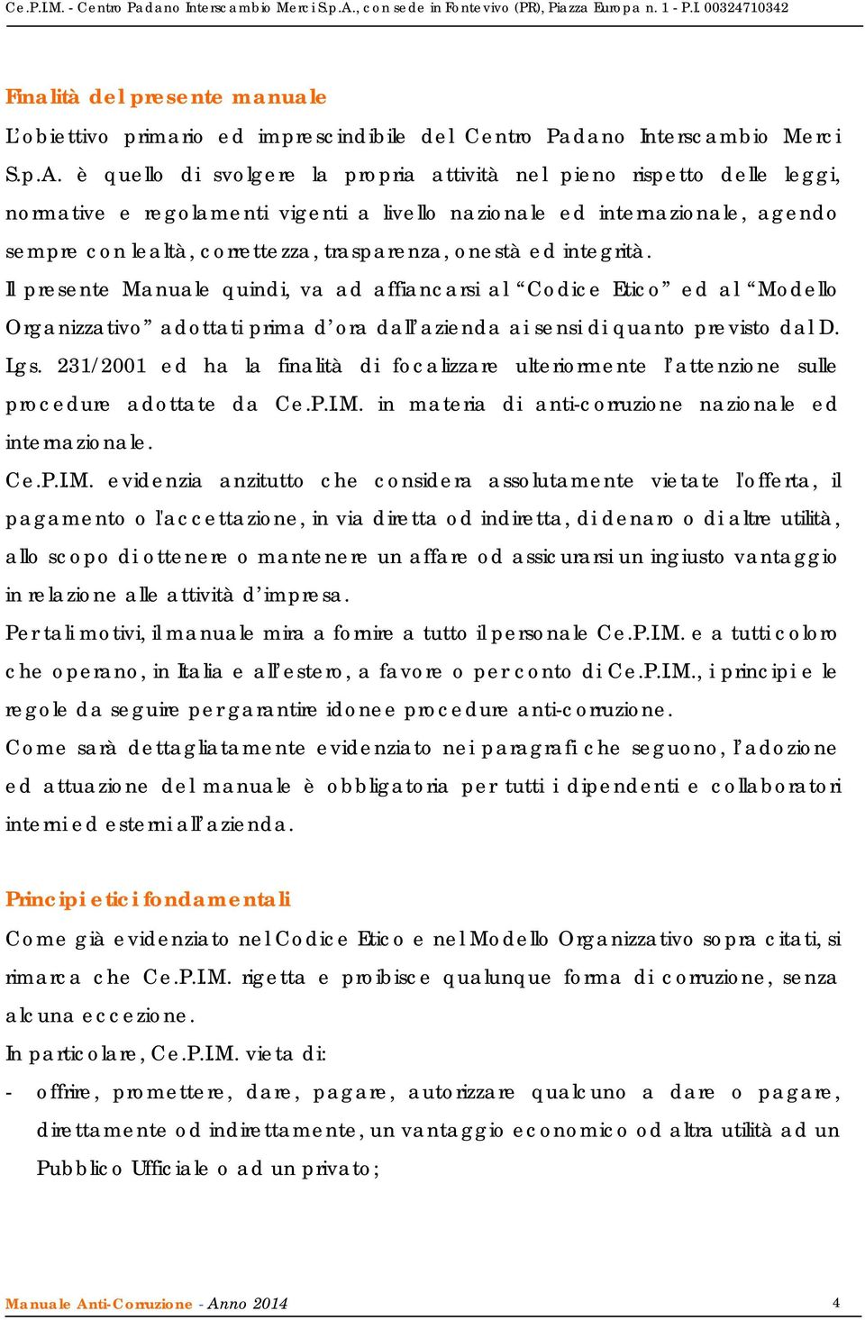 onestà ed integrità. Il presente Manuale quindi, va ad affiancarsi al Codice Etico ed al Modello Organizzativo adottati prima d ora dall azienda ai sensi di quanto previsto dal D. Lgs.