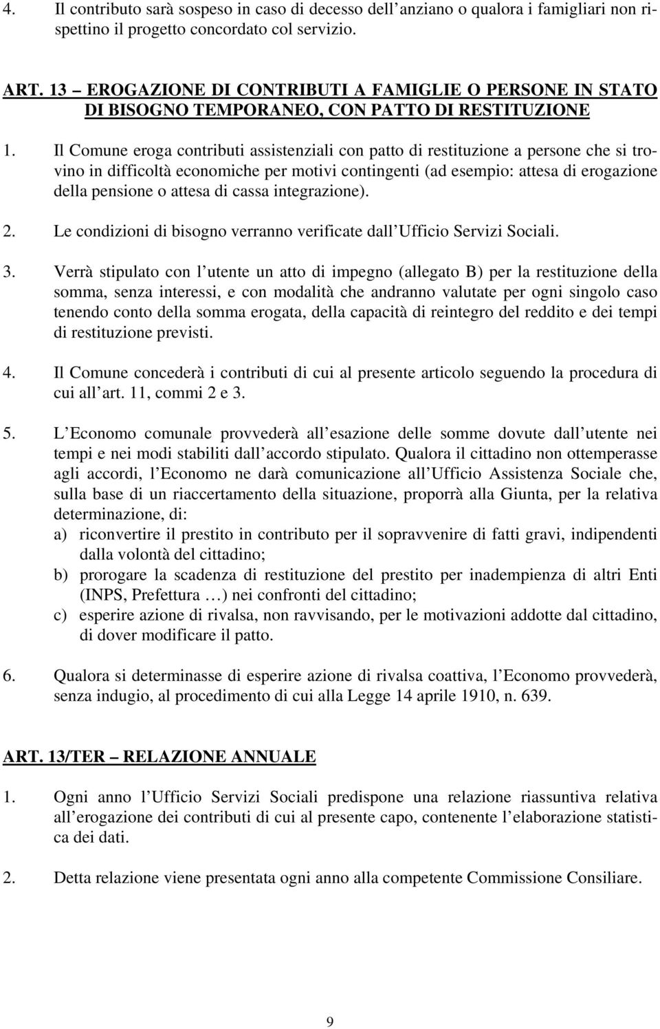 Il Comune eroga contributi assistenziali con patto di restituzione a persone che si trovino in difficoltà economiche per motivi contingenti (ad esempio: attesa di erogazione della pensione o attesa