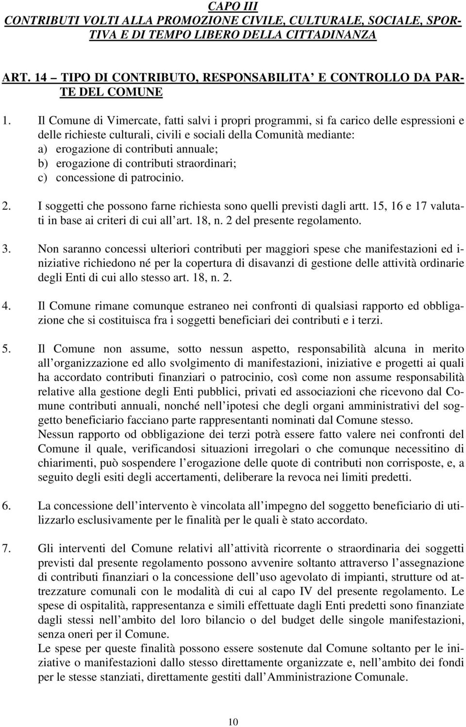 erogazione di contributi straordinari; c) concessione di patrocinio. 2. I soggetti che possono farne richiesta sono quelli previsti dagli artt. 15, 16 e 17 valutati in base ai criteri di cui all art.