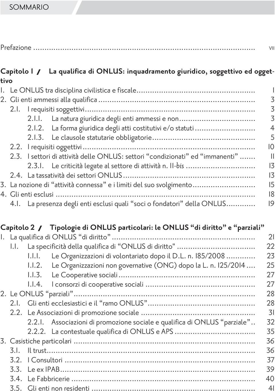 .. 10 2.3. I settori di attività delle ONLUS: settori condizionati ed immanenti... 11 2.3.1. Le criticità legate al settore di attività n. 11-bis... 13 2.4. La tassatività dei settori ONLUS... 13 3.