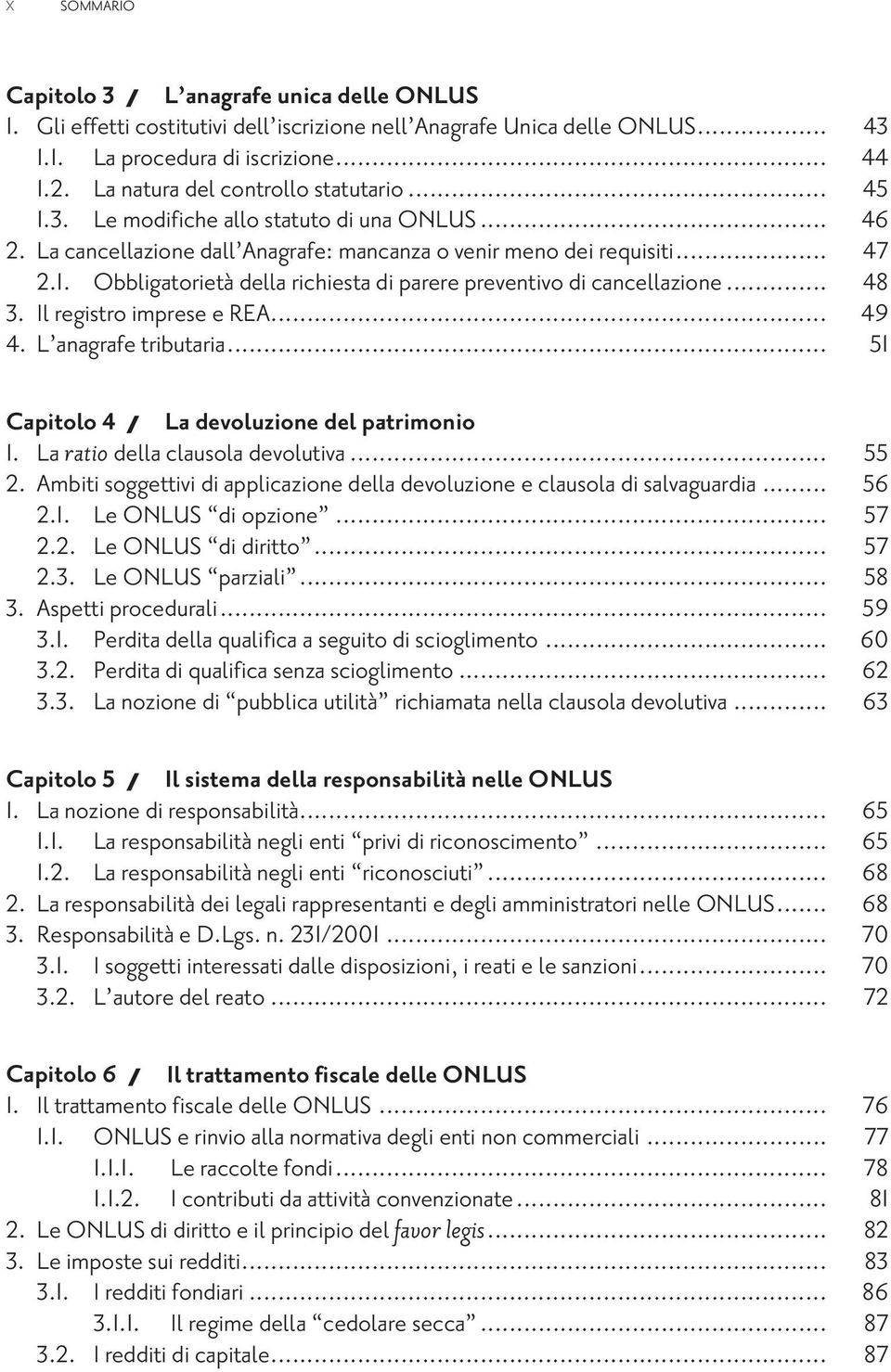 .. 48 3. Il registro imprese e REA... 49 4. L anagrafe tributaria... 51 Capitolo 4 La devoluzione del patrimonio 1. La ratio della clausola devolutiva... 55 2.