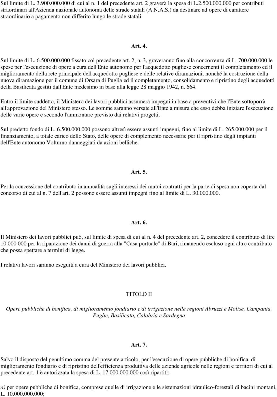 000 fissato col precedente art. 2, n. 3, graveranno fino alla concorrenza di L. 700.000.000 le spese per l'esecuzione di opere a cura dell'ente autonomo per l'acquedotto pugliese concernenti il