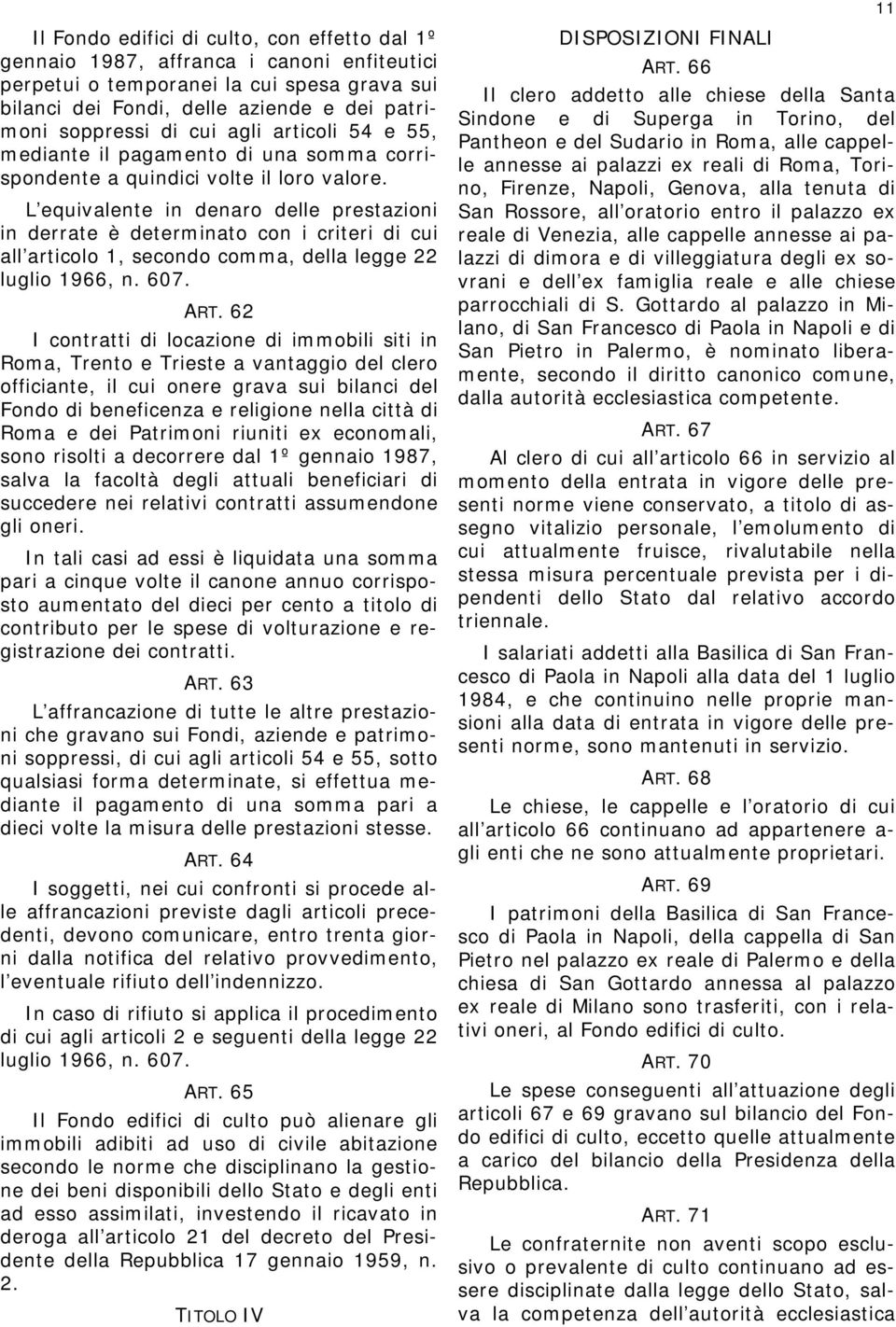 L equivalente in denaro delle prestazioni in derrate è determinato con i criteri di cui all articolo 1, secondo comma, della legge 22 luglio 1966, n. 607. ART.