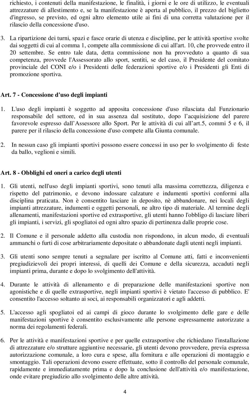 La ripartizione dei turni, spazi e fasce orarie di utenza e discipline, per le attività sportive svolte dai soggetti di cui al comma 1, compete alla commissione di cui all'art.