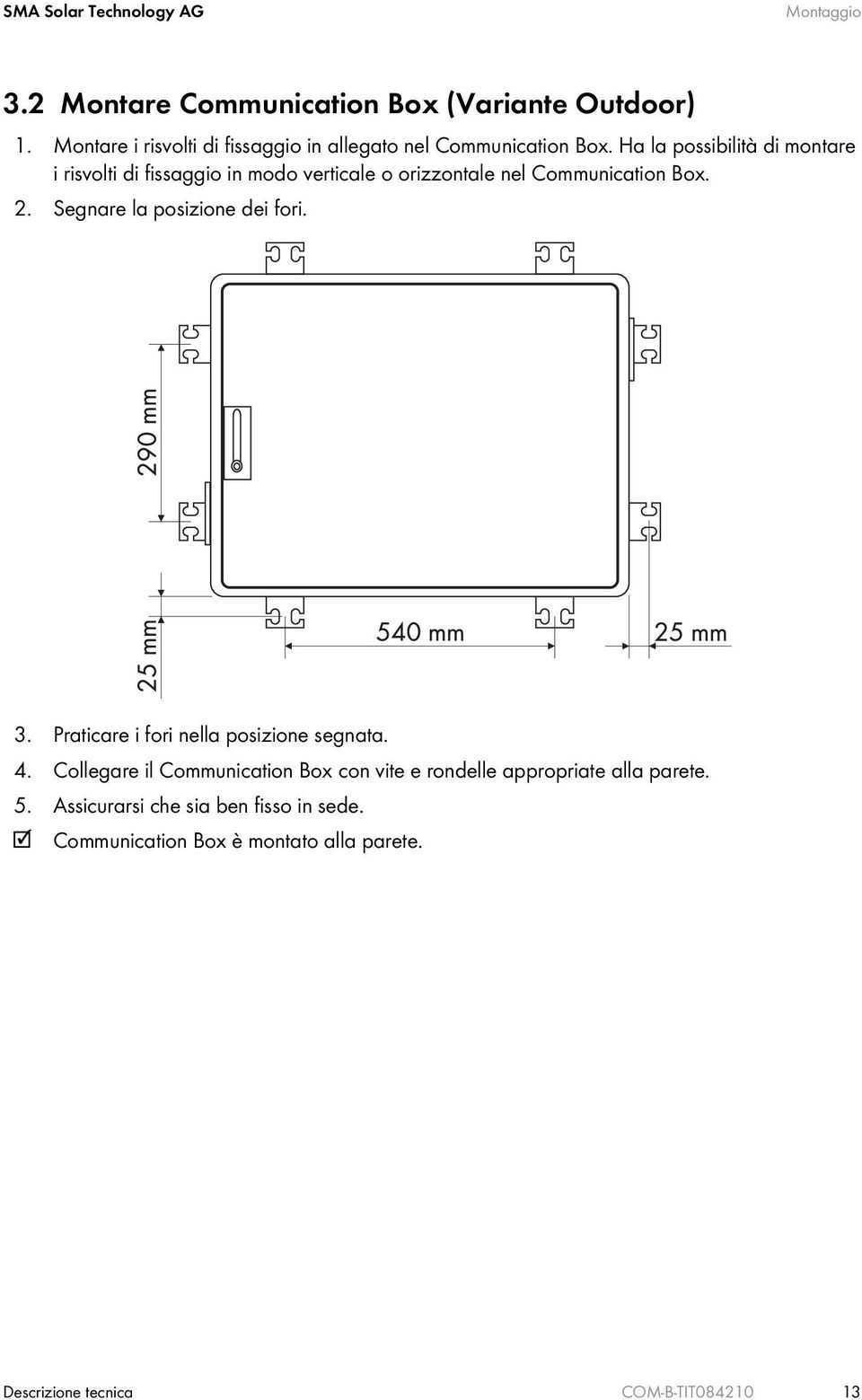 Ha la possibilità di montare i risvolti di fissaggio in modo verticale o orizzontale nel Communication Box. 2.