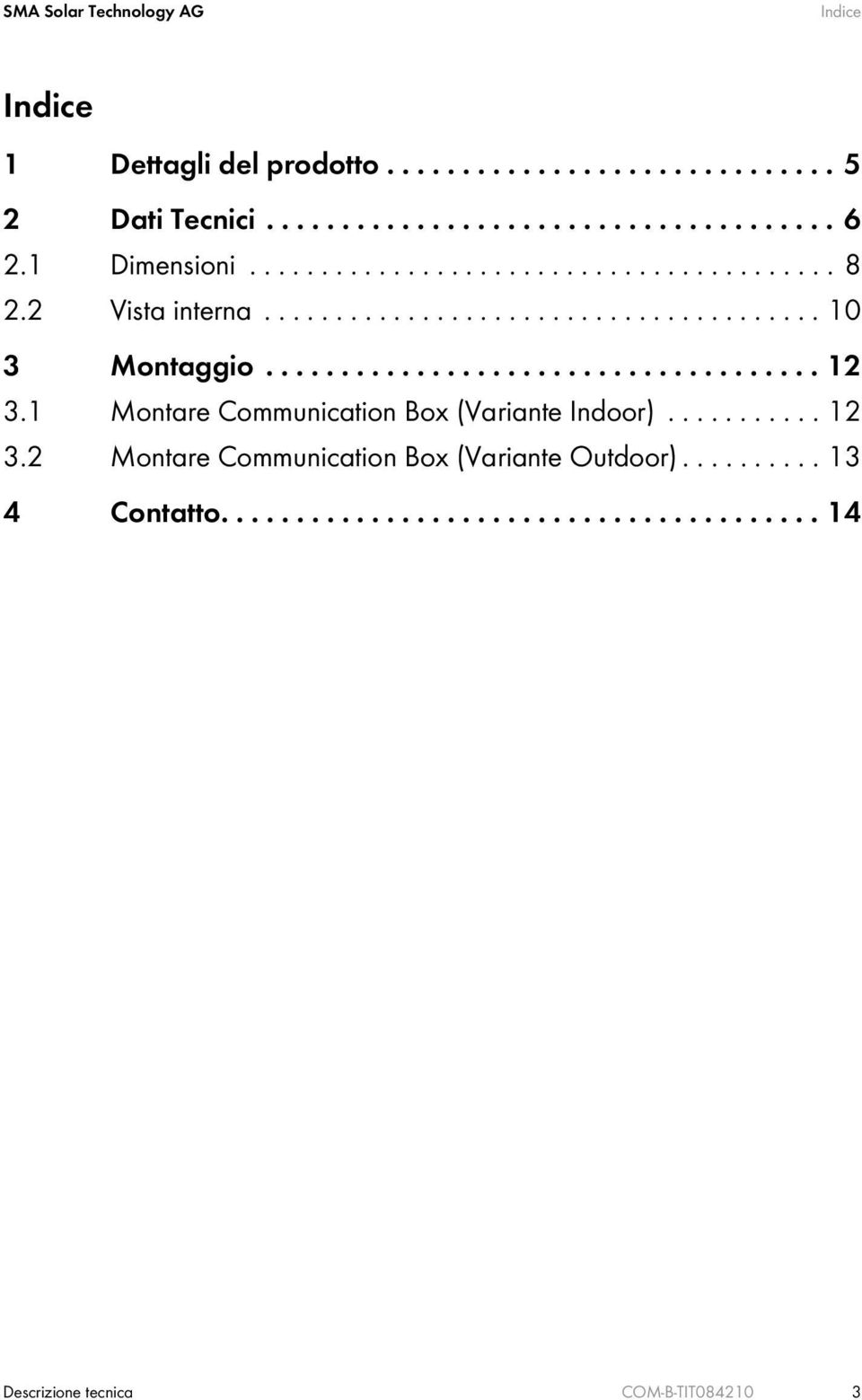 1 Montare Communication Box (Variante Indoor)........... 12 3.2 Montare Communication Box (Variante Outdoor).......... 13 4 Contatto.