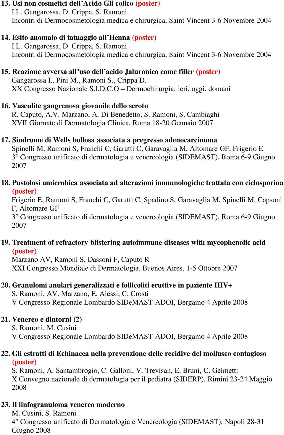 Vasculite gangrenosa giovanile dello scroto R. Caputo, A.V. Marzano, A. Di Benedetto,, S. Cambiaghi XVII Giornate di Dermatologia Clinica, Roma 18-20 Gennaio 2007 17.