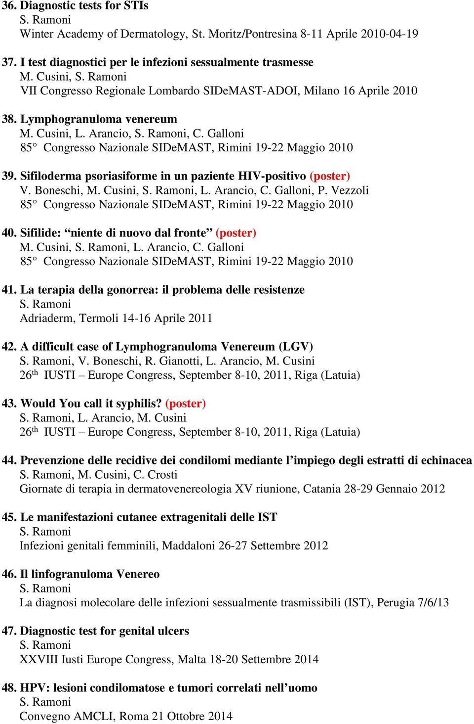 Sifiloderma psoriasiforme in un paziente HIV-positivo V. Boneschi, M. Cusini,, L. Arancio, C. Galloni, P. Vezzoli 40. Sifilide: niente di nuovo dal fronte M. Cusini,, L. Arancio, C. Galloni 41.