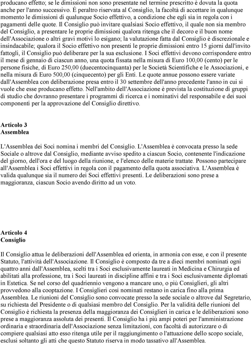 Il Consiglio può invitare qualsiasi Socio effettivo, il quale non sia membro del Consiglio, a presentare le proprie dimissioni qualora ritenga che il decoro e il buon nome dell'associazione o altri