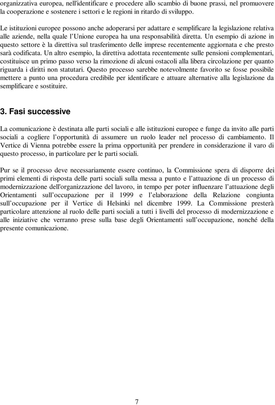 Un esempio di azione in questo settore è la direttiva sul trasferimento delle imprese recentemente aggiornata e che presto sarà codificata.