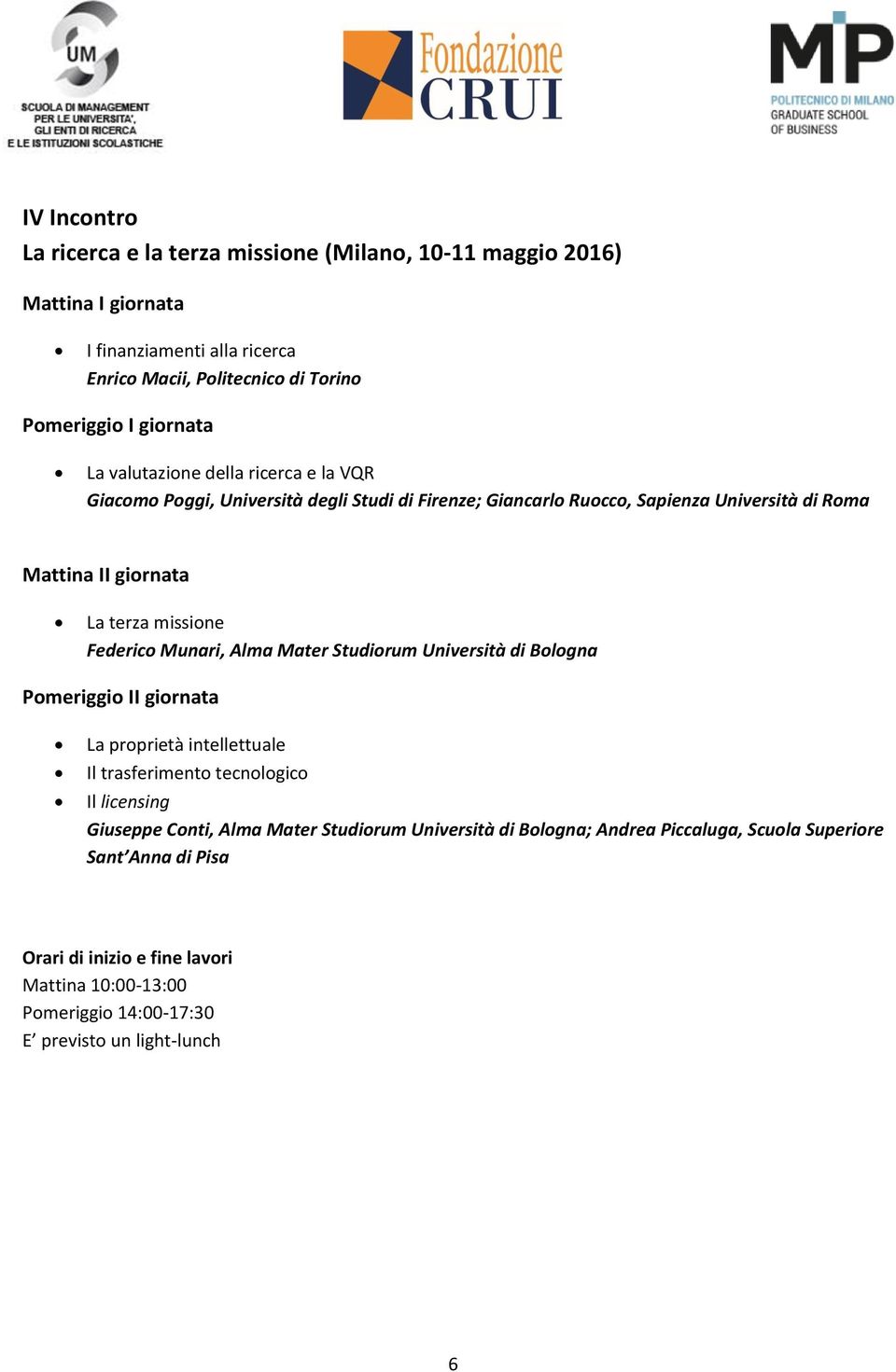 Federico Munari, Alma Mater Studiorum Università di Bologna Pomeriggio II giornata La proprietà intellettuale Il trasferimento tecnologico Il licensing Giuseppe Conti, Alma Mater