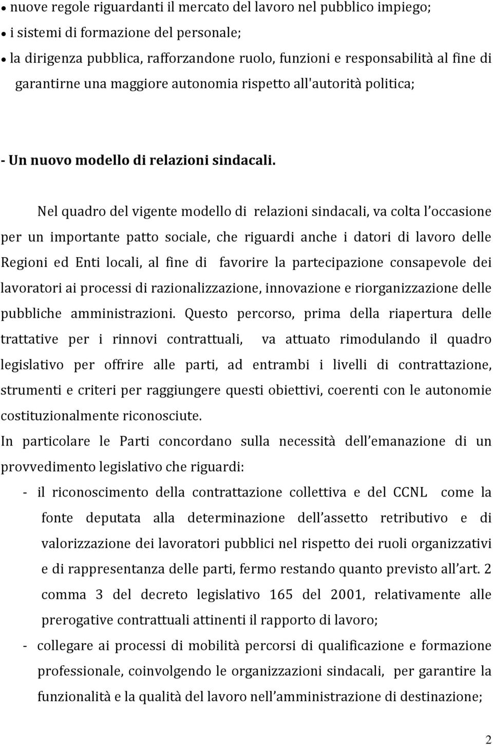 Nel quadro del vigente modello di relazioni sindacali, va colta l occasione per un importante patto sociale, che riguardi anche i datori di lavoro delle Regioni ed Enti locali, al fine di favorire la