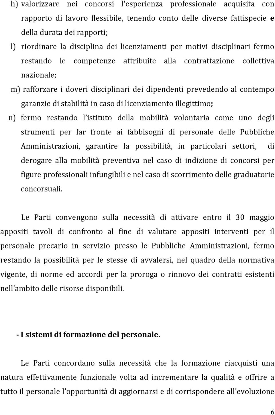 garanzie di stabilità in caso di licenziamento illegittimo; n) fermo restando l istituto della mobilità volontaria come uno degli strumenti per far fronte ai fabbisogni di personale delle Pubbliche