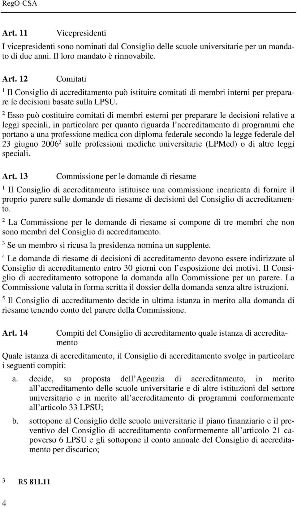 Esso può costituire comitati di membri esterni per preparare le decisioni relative a leggi speciali, in particolare per quanto riguarda l accreditamento di programmi che portano a una professione