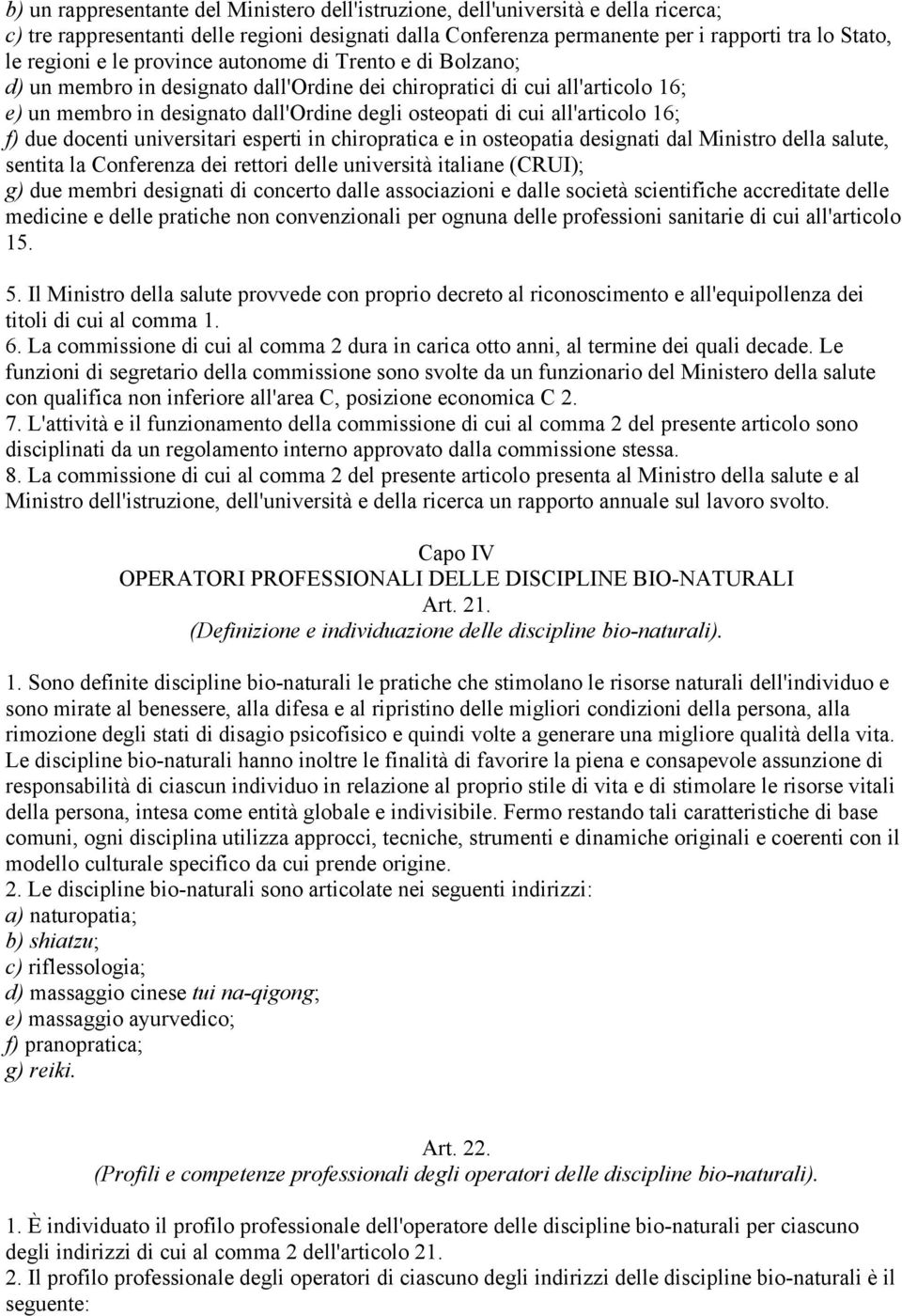 16; f) due docenti universitari esperti in chiropratica e in osteopatia designati dal Ministro della salute, sentita la Conferenza dei rettori delle università italiane (CRUI); g) due membri