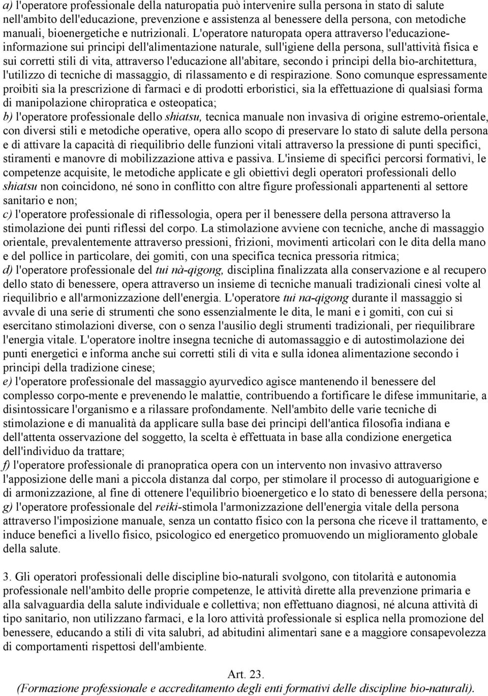 L'operatore naturopata opera attraverso l'educazioneinformazione sui principi dell'alimentazione naturale, sull'igiene della persona, sull'attività fisica e sui corretti stili di vita, attraverso