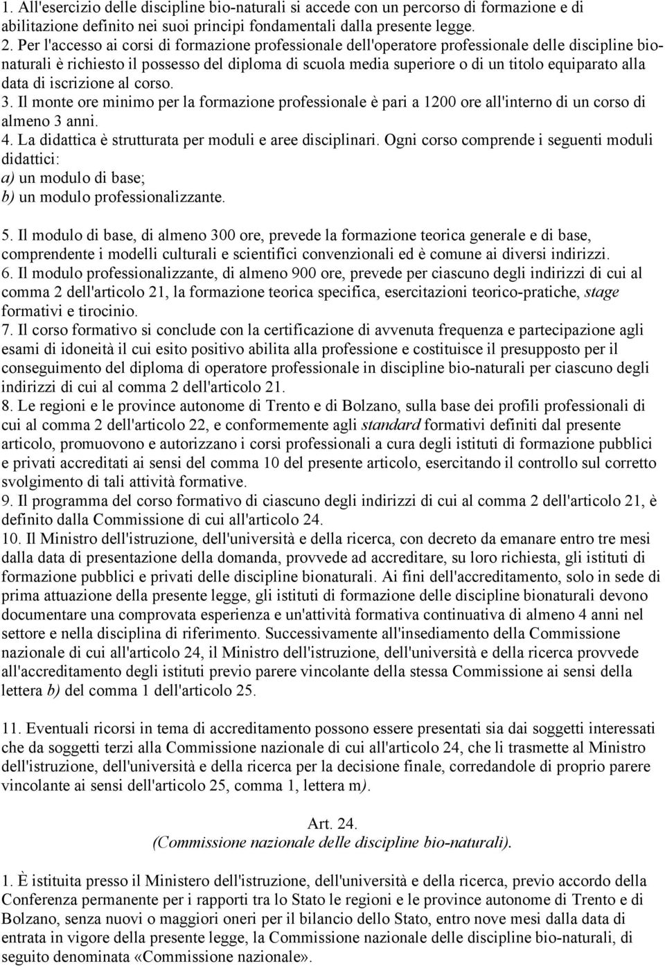 alla data di iscrizione al corso. 3. Il monte ore minimo per la formazione professionale è pari a 1200 ore all'interno di un corso di almeno 3 anni. 4.