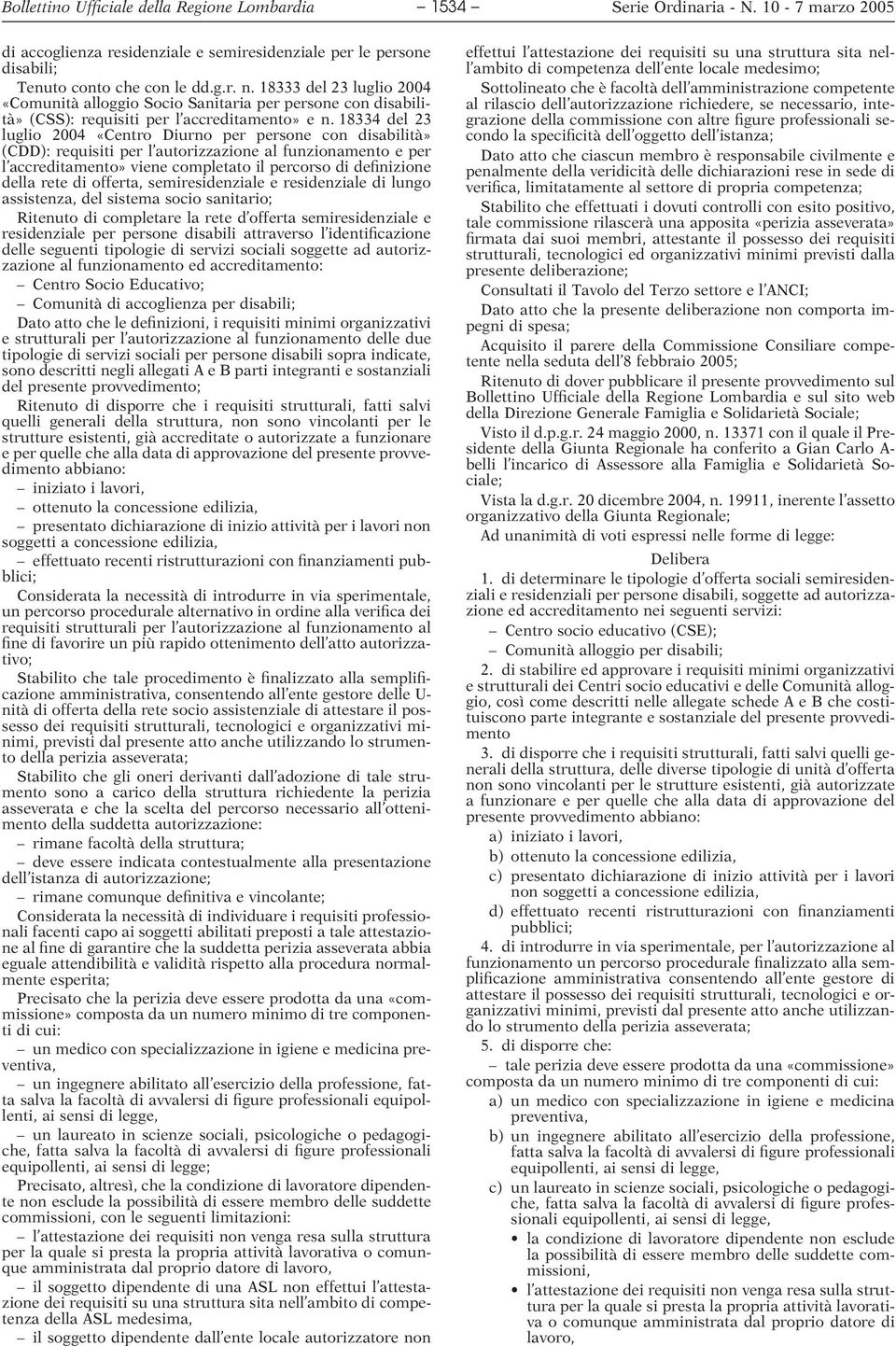 18334 del 23 luglio 2004 «Centro Diurno per persone con disabilità» (CDD): requisiti per l autorizzazione al funzionamento e per l accreditamento» viene completato il percorso di definizione della