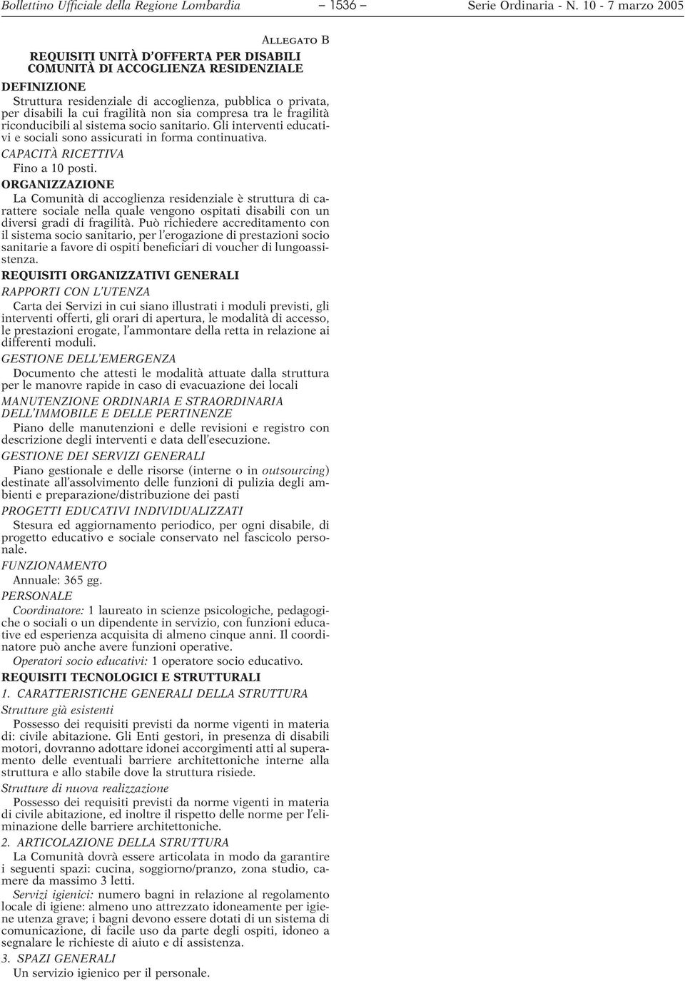 fragilità non sia compresa tra le fragilità riconducibili al sistema socio sanitario. Gli interventi educativi e sociali sono assicurati in forma continuativa. CAPACITA` RICETTIVA Fino a 10 posti.