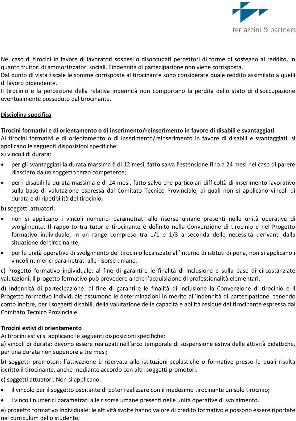 Il tirocinio e la percezione della relativa indennità non comportano la perdita dello stato di disoccupazione eventualmente posseduto dal tirocinante.