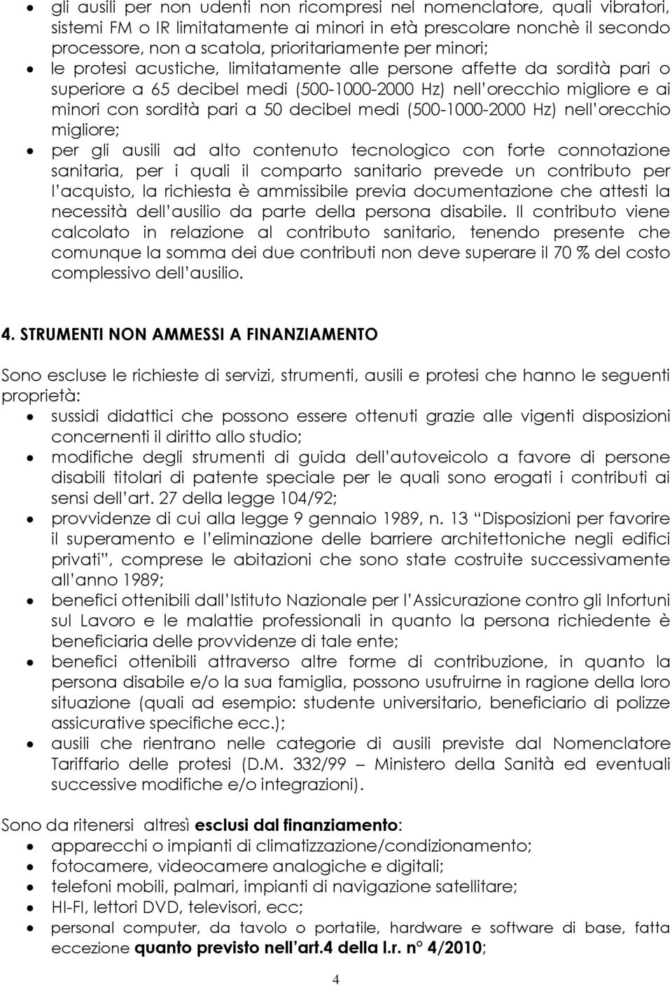 (500-1000-2000 Hz) nell orecchio migliore; per gli ausili ad alto contenuto tecnologico con forte connotazione sanitaria, per i quali il comparto sanitario prevede un contributo per l acquisto, la