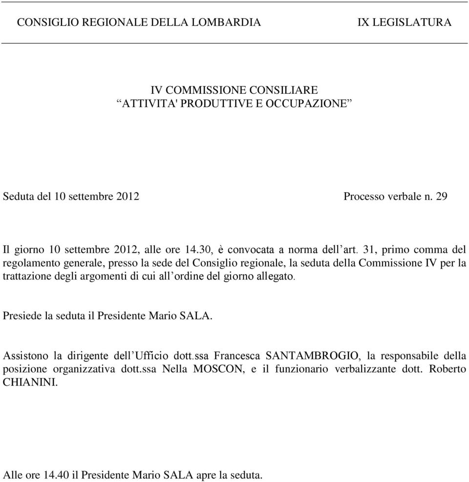 31, primo comma del regolamento generale, presso la sede del Consiglio regionale, la seduta della Commissione IV per la trattazione degli argomenti di cui all ordine del giorno