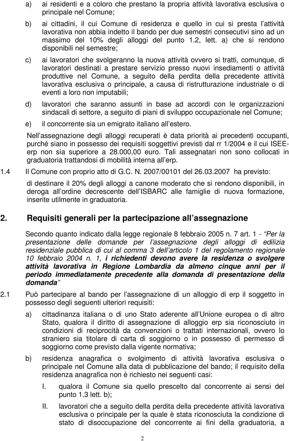 a) che si rendono disponibili nel semestre; c) ai lavoratori che svolgeranno la nuova attività ovvero si tratti, comunque, di lavoratori destinati a prestare servizio presso nuovi insediamenti o